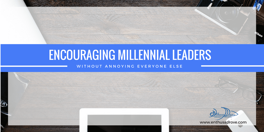 Encouraging Millennial Leaders without Annoying Everyone Else