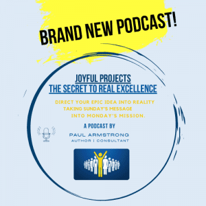 Brand New Podcast!! Joyful Projects – the Secret to Real Excellence